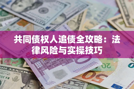 北京共同债权人追债全攻略：法律风险与实操技巧