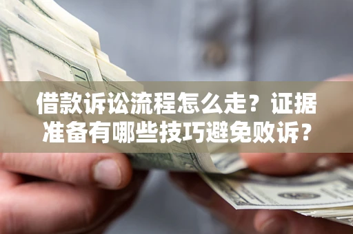 北京借款诉讼流程怎么走？证据准备有哪些技巧避免败诉？