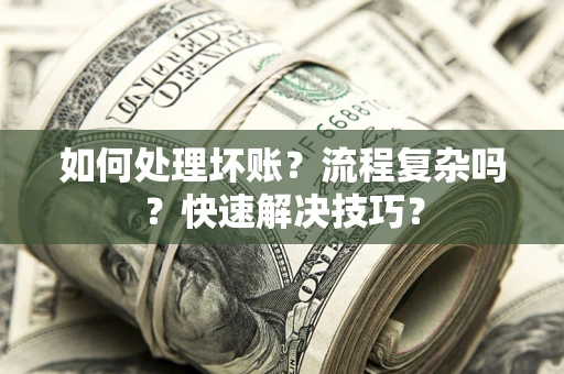 北京如何处理坏账？流程复杂吗？快速解决技巧？