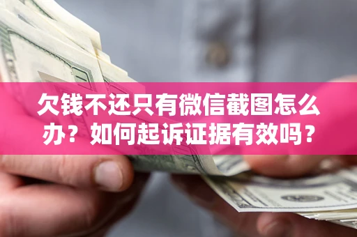 北京欠钱不还只有微信截图怎么办？如何起诉证据有效吗？