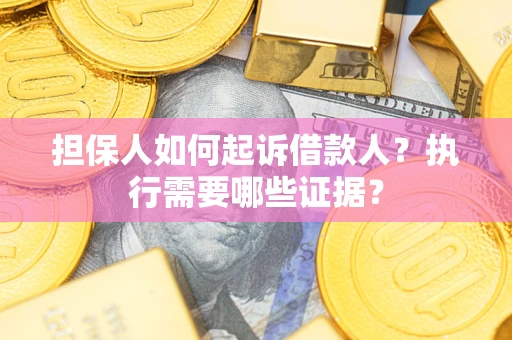 北京担保人如何起诉借款人？执行需要哪些证据？