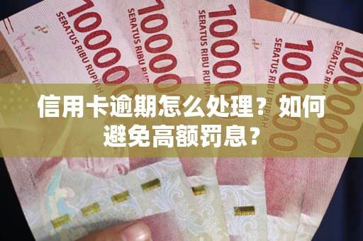 北京信用卡逾期怎么处理？如何避免高额罚息？