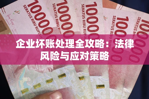 北京企业坏账处理全攻略：法律风险与应对策略