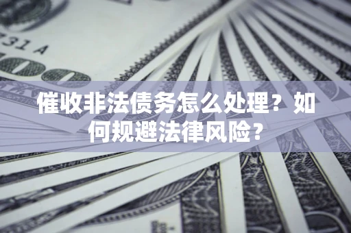 北京催收非法债务怎么处理？如何规避法律风险？