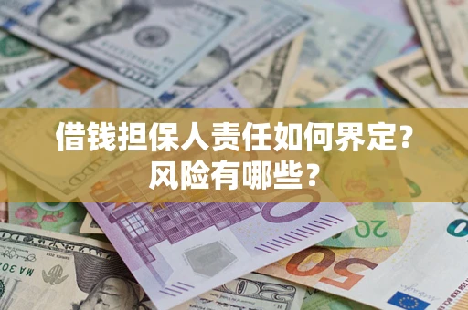 北京借钱担保人责任如何界定?风险有哪些? 北京借钱担保人责任如何界定?风险有哪些?