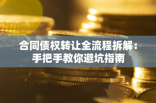 北京合同债权转让全流程拆解：手把手教你避坑指南