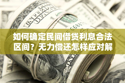 北京如何确定民间借贷利息合法区间？无力偿还怎样应对解决法门？