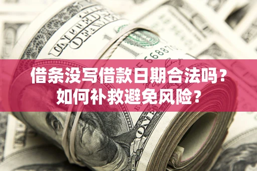 北京借条没写借款日期合法吗？如何补救避免风险？