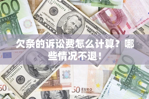 北京欠条的诉讼费怎么计算?哪些情况不退! 北京欠条的诉讼费怎么计算?哪些情况不退!