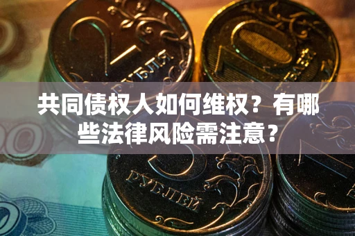 北京共同债权人如何维权？有哪些法律风险需注意？