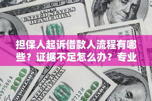北京担保人起诉借款人流程有哪些？证据不足怎么办？专业律师解答