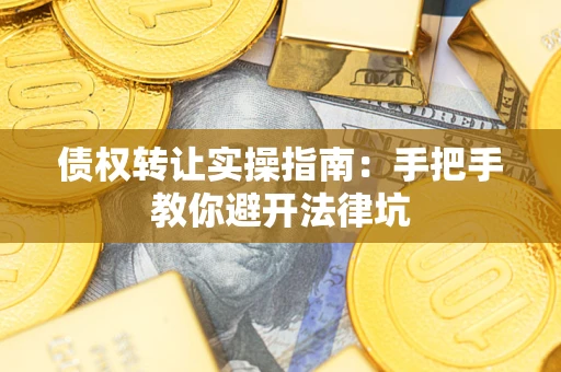 北京债权转让实操指南：手把手教你避开法律坑