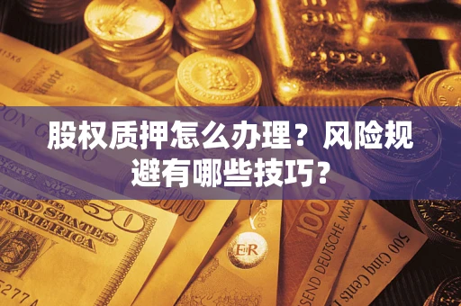 北京股权质押怎么办理？风险规避有哪些技巧？