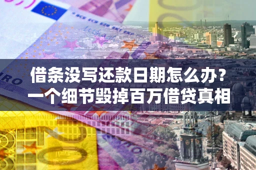 北京借条没写还款日期怎么办？一个细节毁掉百万借贷真相