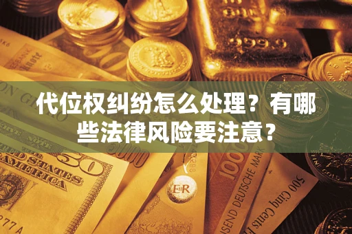 北京代位权纠纷怎么处理？有哪些法律风险要注意？