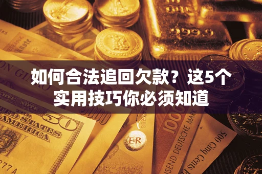 北京如何合法追回欠款？这5个实用技巧你必须知道