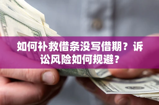北京如何补救借条没写借期？诉讼风险如何规避？