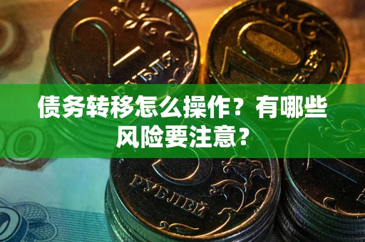 北京债务转移怎么操作？有哪些风险要注意？