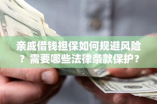北京亲戚借钱担保如何规避风险？需要哪些法律条款保护？