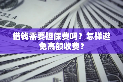 北京借钱需要担保费吗？怎样避免高额收费？