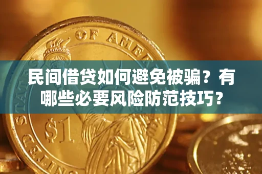 北京民间借贷如何避免被骗？有哪些必要风险防范技巧？