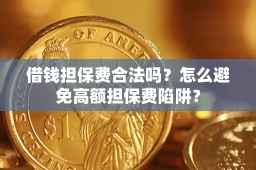 北京借钱担保费合法吗？怎么避免高额担保费陷阱？