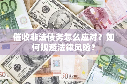 北京催收非法债务怎么应对？如何规避法律风险？