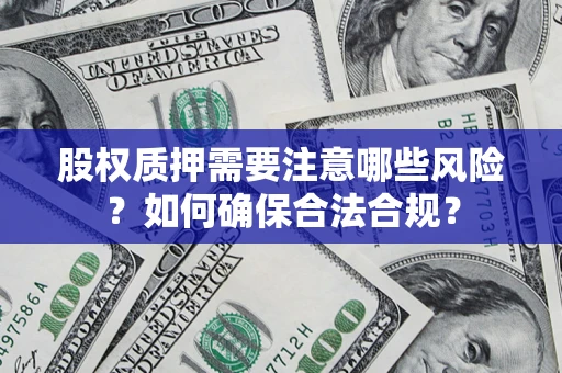 北京股权质押需要注意哪些风险？如何确保合法合规？