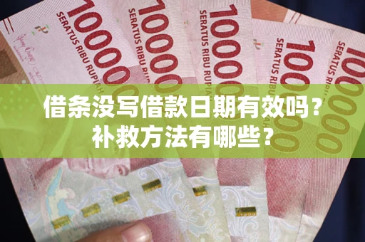 北京借条没写借款日期有效吗?补救方法有哪些? 北京借条没写借款日期有效吗?补救方法有哪些?