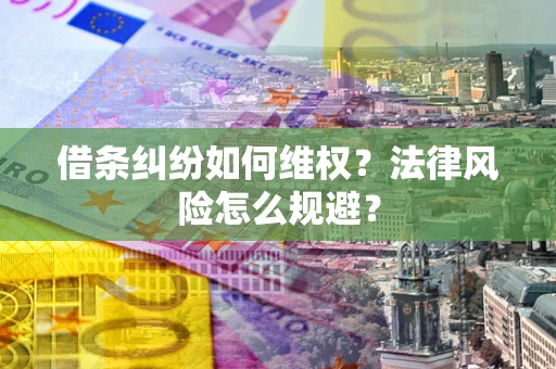北京借条纠纷如何维权？法律风险怎么规避？