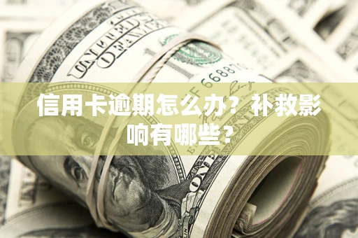 北京信用卡逾期怎么办？补救影响有哪些？