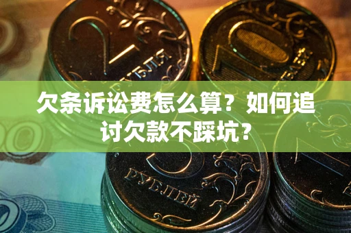 北京欠条诉讼费怎么算？如何追讨欠款不踩坑？
