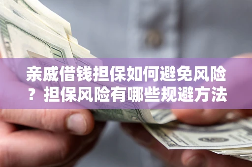 北京亲戚借钱担保如何避免风险？担保风险有哪些规避方法？