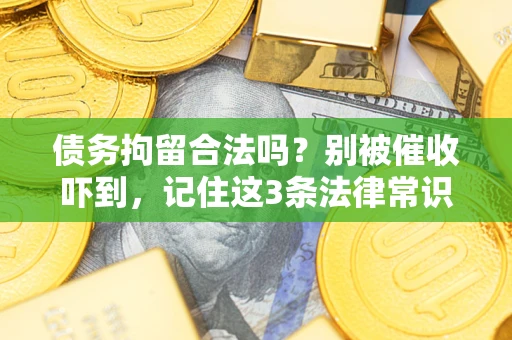 北京债务拘留合法吗?别被催收吓到,记住这3条法律常识 北京债务拘留合法吗?别被催收吓到,记住这3条法律常识
