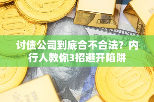 北京讨债公司到底合不合法？内行人教你3招避开陷阱