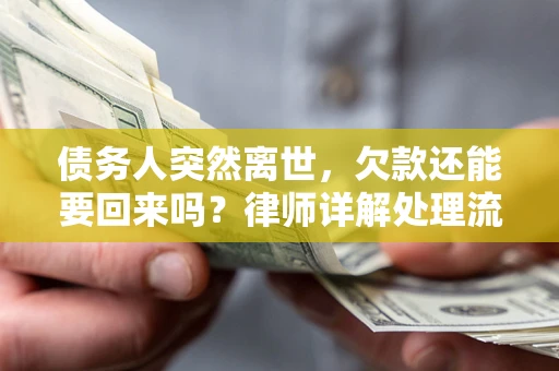 北京债务人突然离世，欠款还能要回来吗？律师详解处理流程