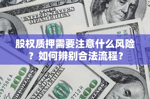 北京股权质押需要注意什么风险？如何辨别合法流程？