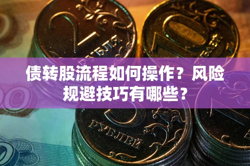 北京债转股流程如何操作？风险规避技巧有哪些？