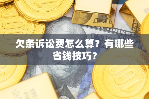 北京欠条诉讼费怎么算？有哪些省钱技巧？