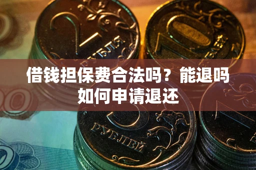 北京借钱担保费合法吗？能退吗如何申请退还