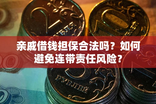 北京亲戚借钱担保合法吗？如何避免连带责任风险？