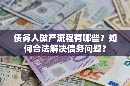 北京债务人破产流程有哪些？如何合法解决债务问题？
