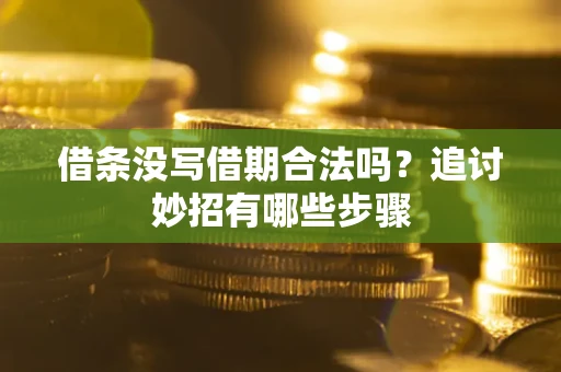 北京借条没写借期合法吗？追讨妙招有哪些步骤