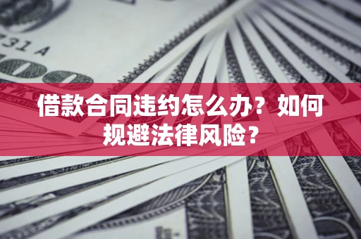 北京借款合同违约怎么办？如何规避法律风险？