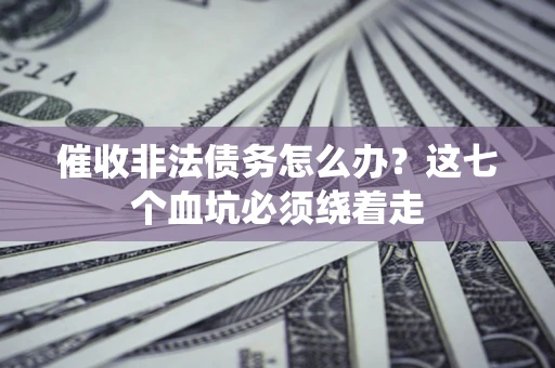 北京催收非法债务怎么办？这七个血坑必须绕着走