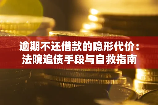 北京逾期不还借款的隐形代价：法院追债手段与自救指南